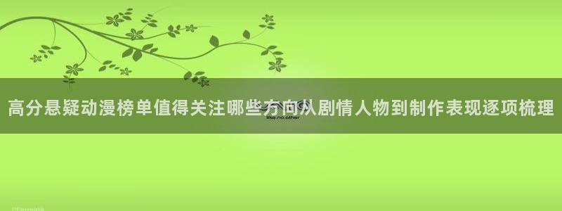 喵趣漫画章节更新：高分悬疑动漫榜单值得关注哪些方向从剧情人物到制作表现逐项梳理