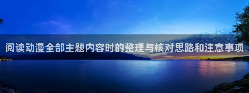 2026喵趣漫画热门：阅读动漫全部主题内容时的整理与核对思路和注意事项